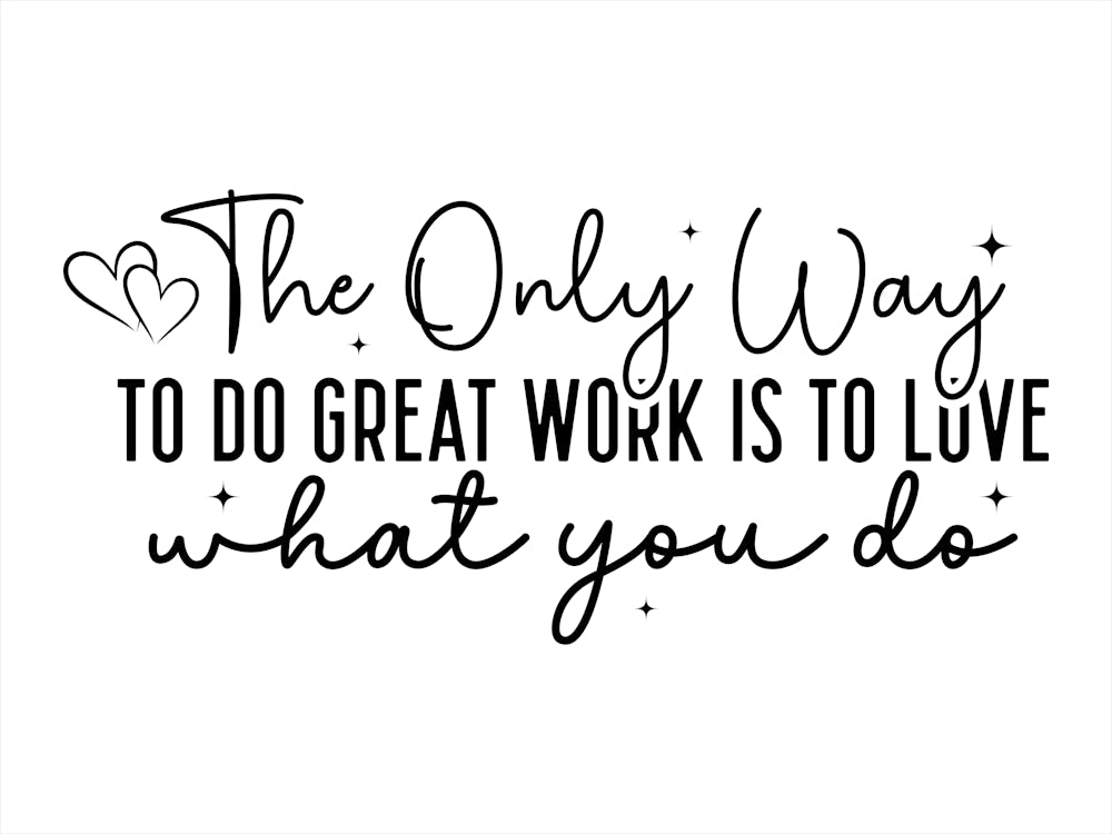 Only Way To Do Great Work Is Love What You Do