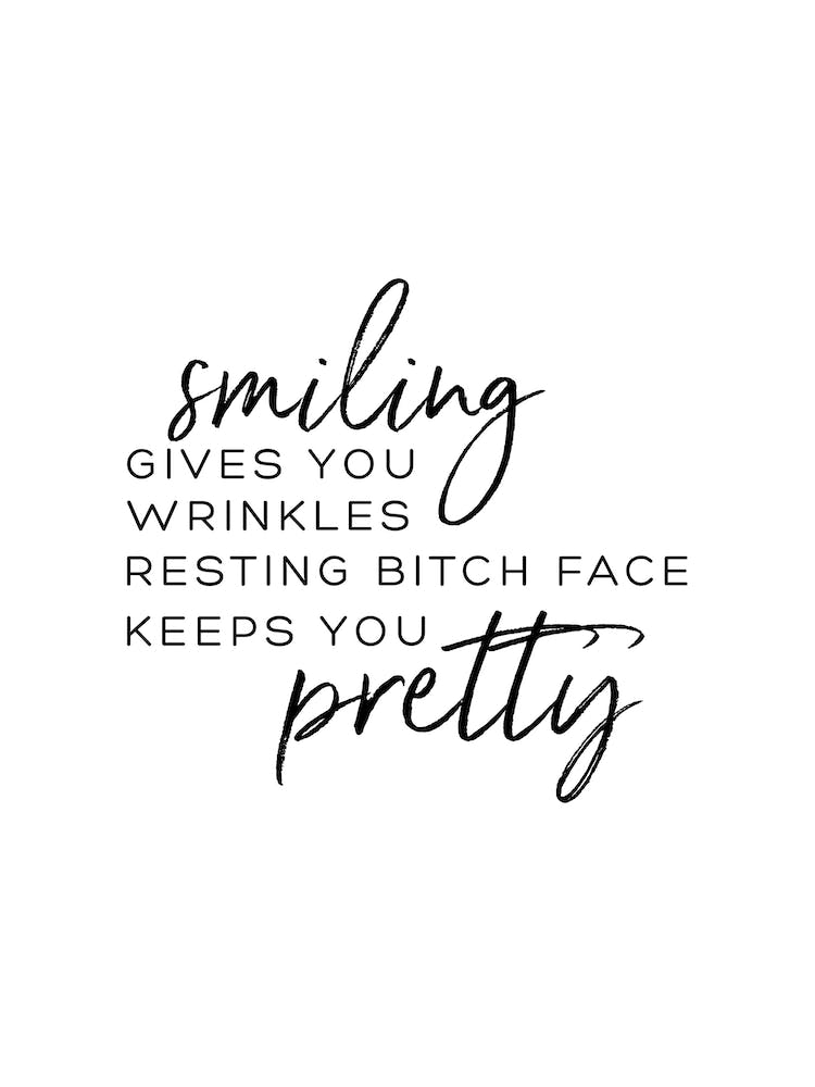 Smiling Gives You Wrinkles Resting B Face Keeps You Pretty