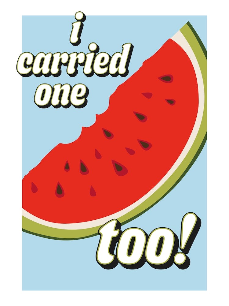 I Carried One Too Watermelon