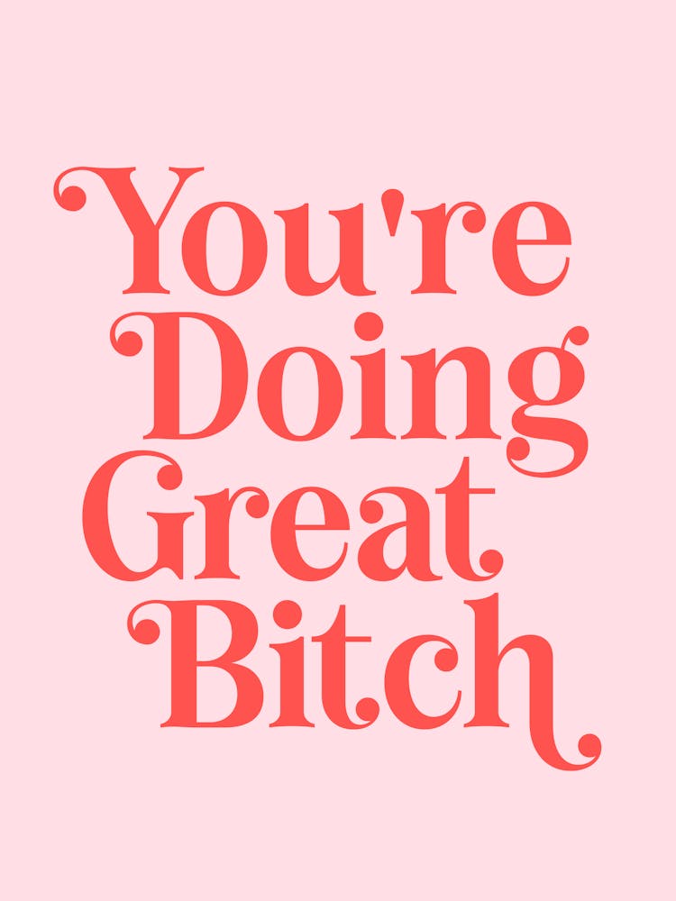 You're doing great bitch (pink and red tone)