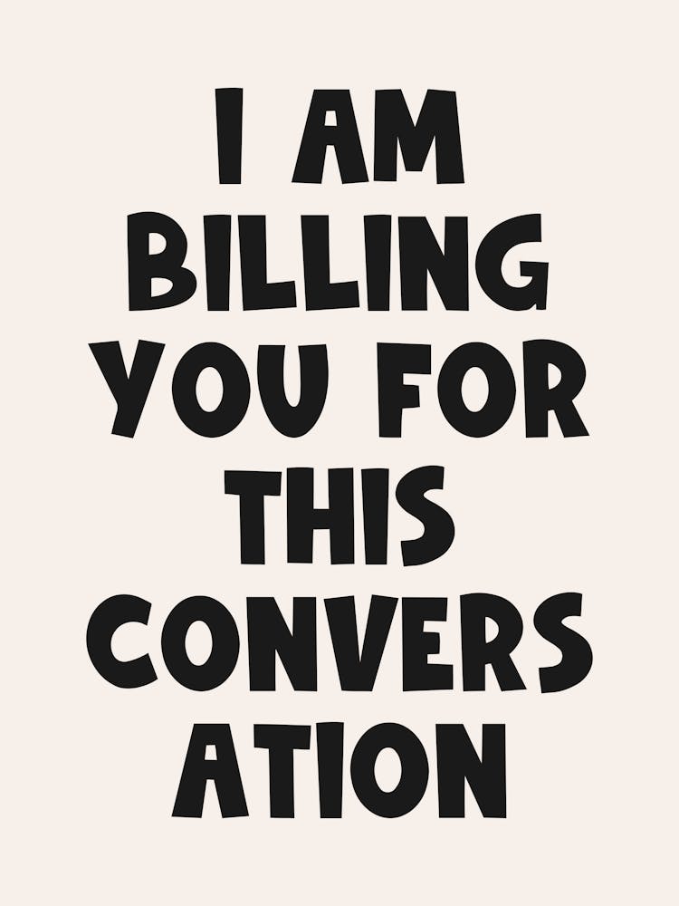 I Am Charging You For This Conversation Quote, groovy, funky, funk, vibes, quotes, saying, phrases, funny, humor, therapy, cool, snarky, sarcastic, office, dorm, decor