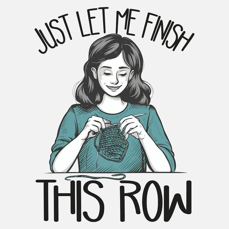 Just Let Me Finish This Row