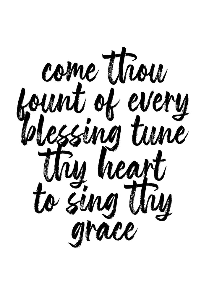 Come Thou Fount Of Every Blessing Tune Thy Heart To Sing Thy Grace Script
