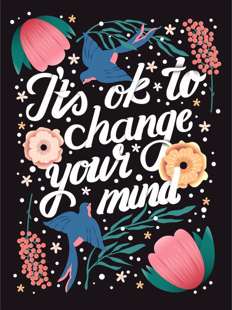 It S Ok To Change Your Mind Hand Lettering With Flowers And Birds On Dark Background