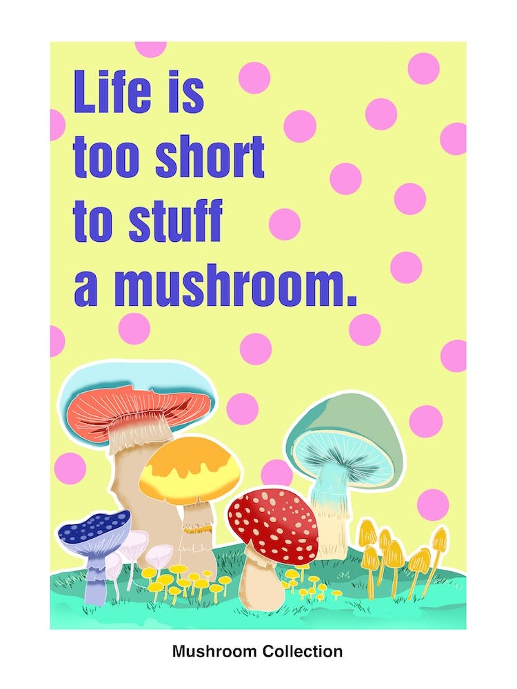 Life Is Too Short To Stuff A Mushroom