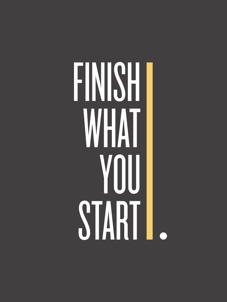 Finish What You Start