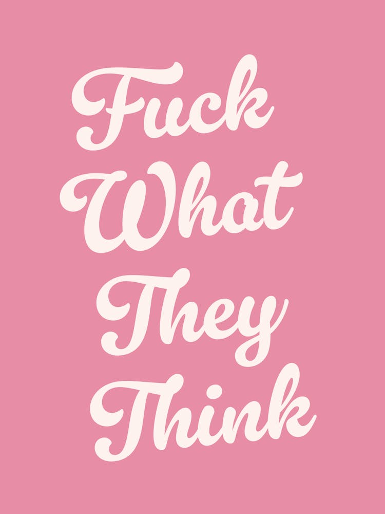 Fuck What They Think, motivating, inspiring, quotes, mental health, sassy, lettering, groovy, funky, cute, cool, saying, phrases, relax, words, motto quote (pink Tone)
