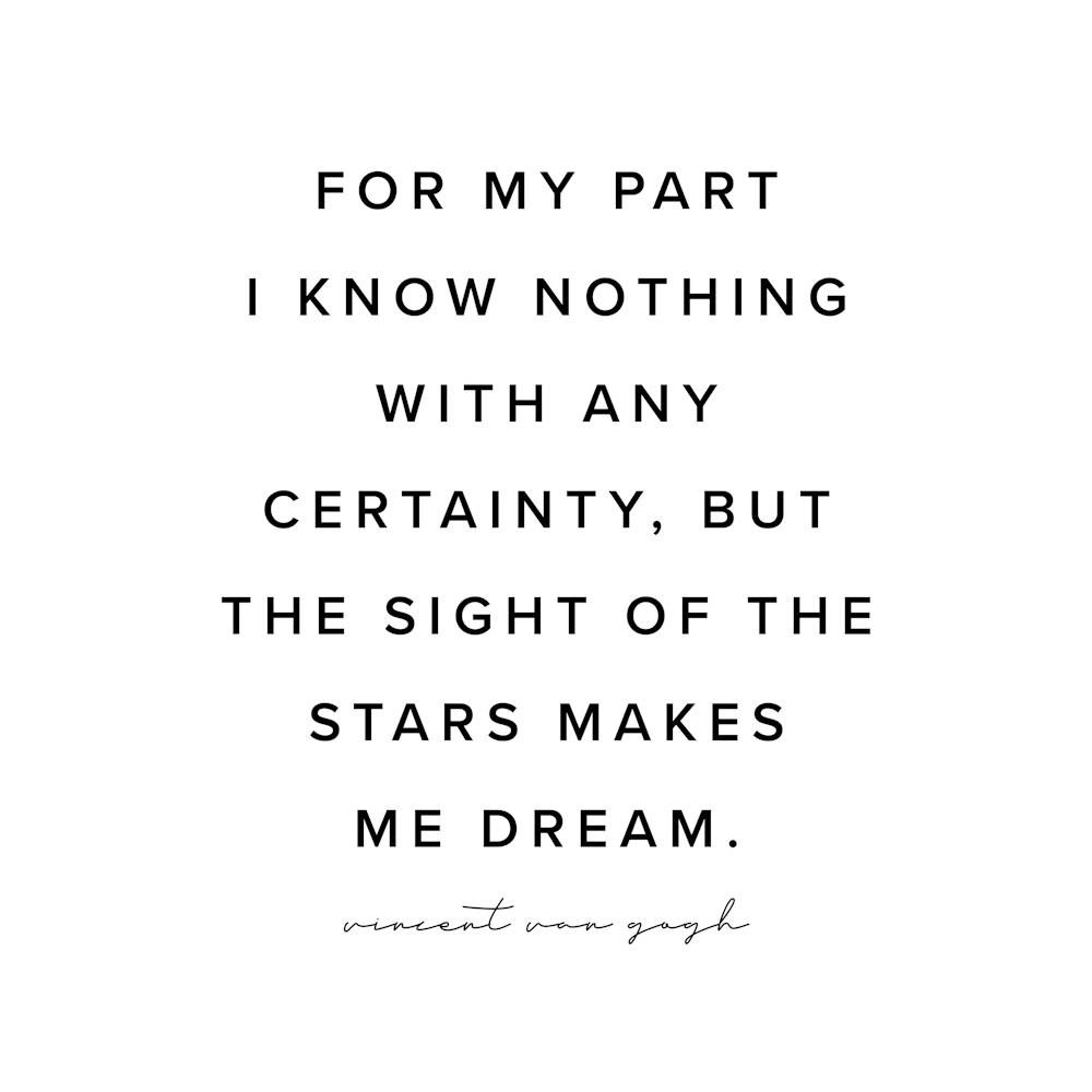 For My Part I Know Nothing With Any Certainty But The Sight Of The Stars Makes Me Dream