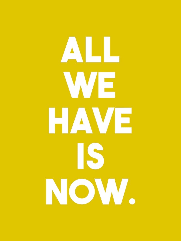 All we have is now yellow