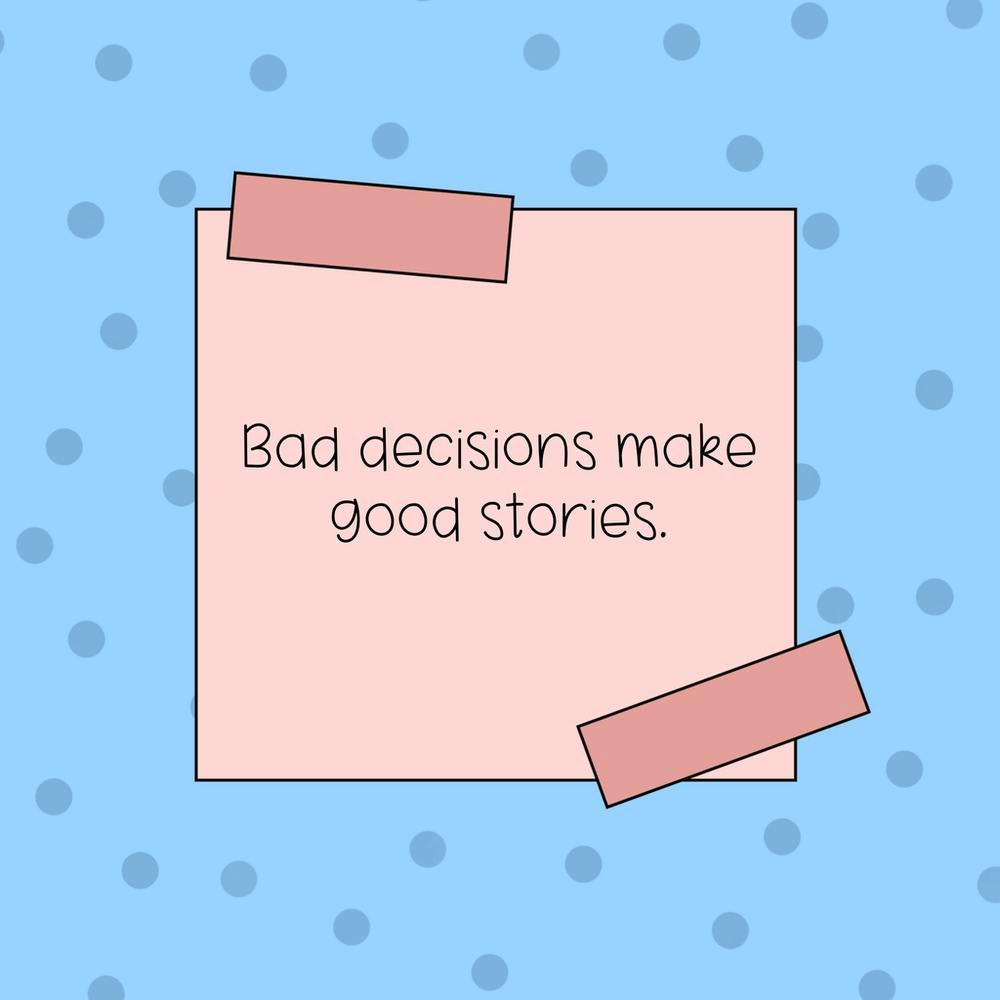 Bad Decisions Make Good Stories