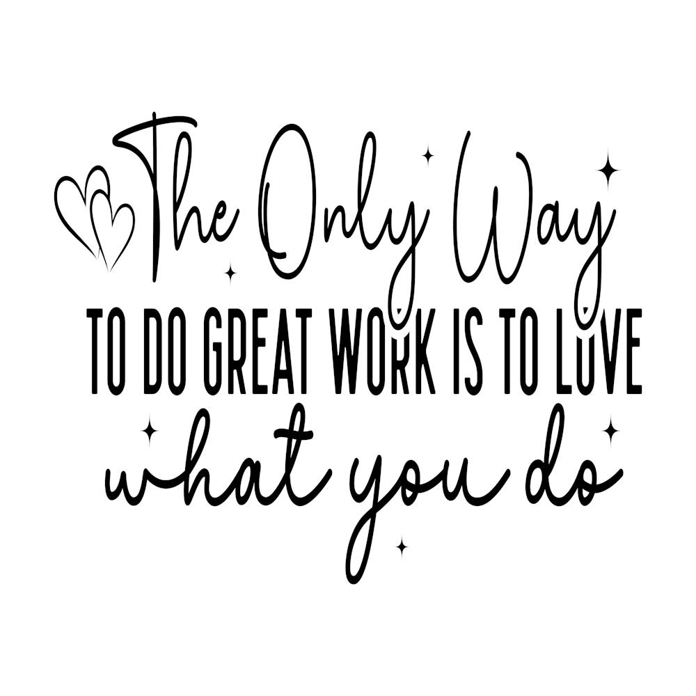 Only Way To Do Great Work Is Love What You Do 1
