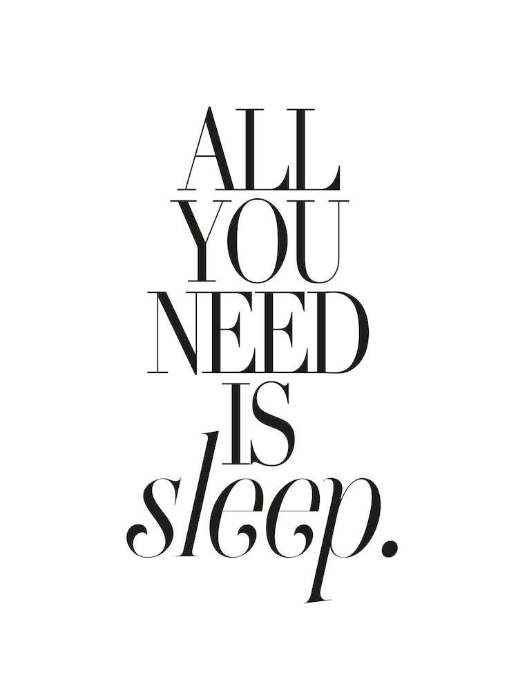 All You Need Is Sleep
