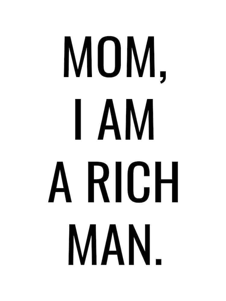 Mom I Am A Rich Man (sans serif style)