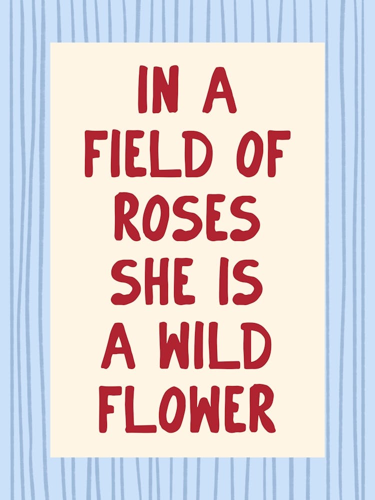 In A Field Of Roses She Is a Wildflower - Blue and Red