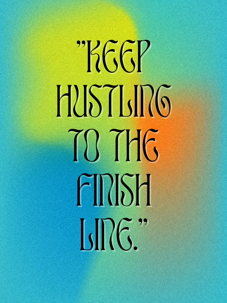 Keep Hustling To The Finish Line