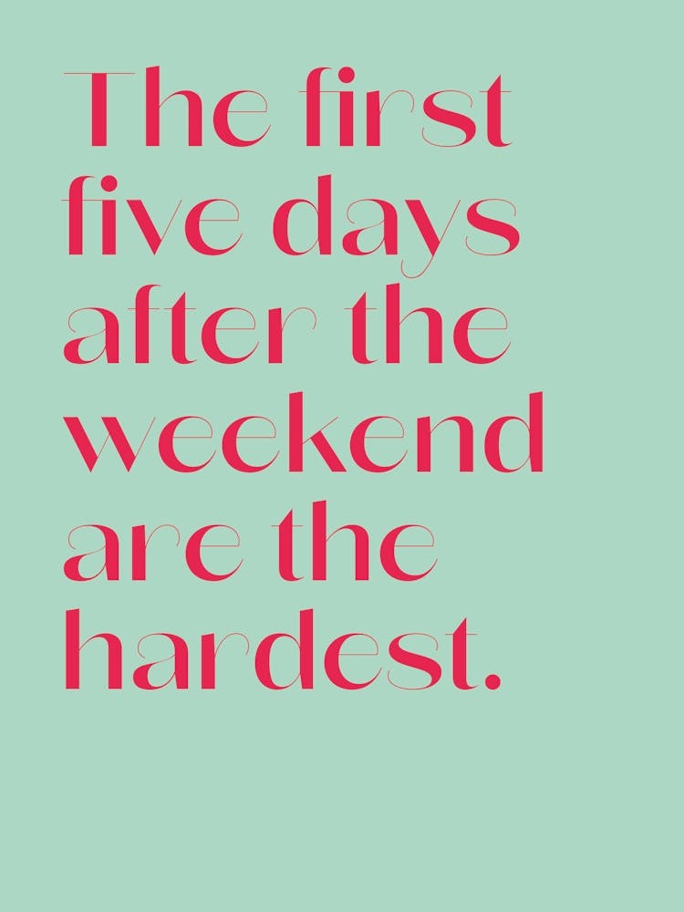 The First 5 Days After The Weekend Are The Hardest