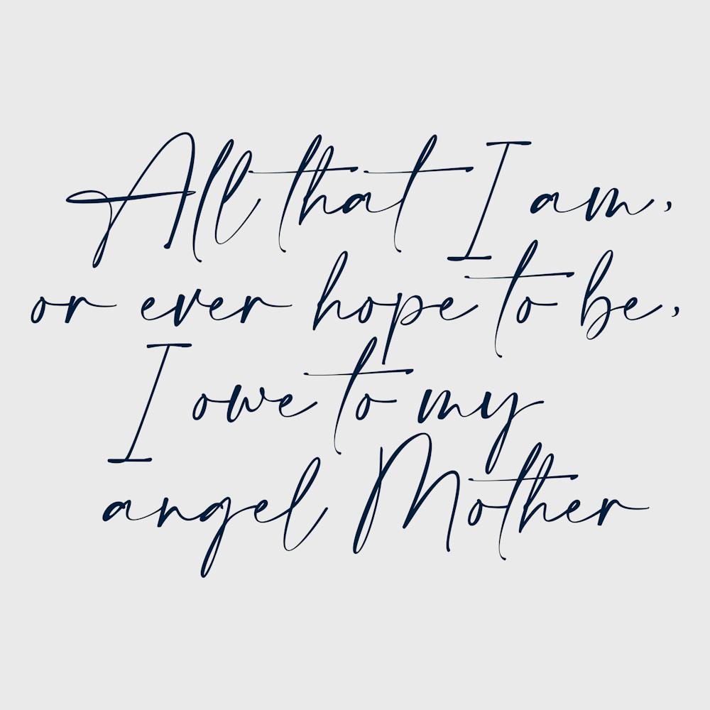 All that I am or Hope to be I owe to my Angel Mother 53