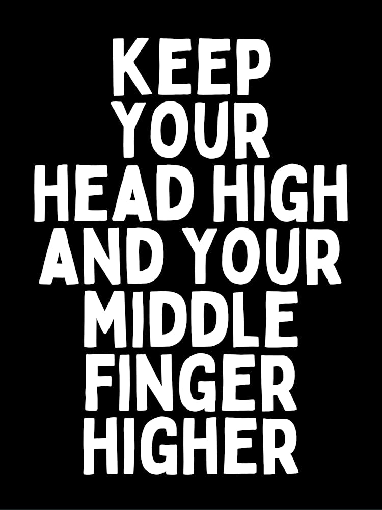 Keep Your Head High And Your Middle Finger Higher |Black And White