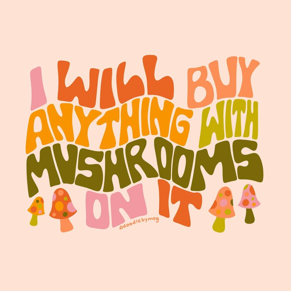 I Will Buy Anything With Mushrooms