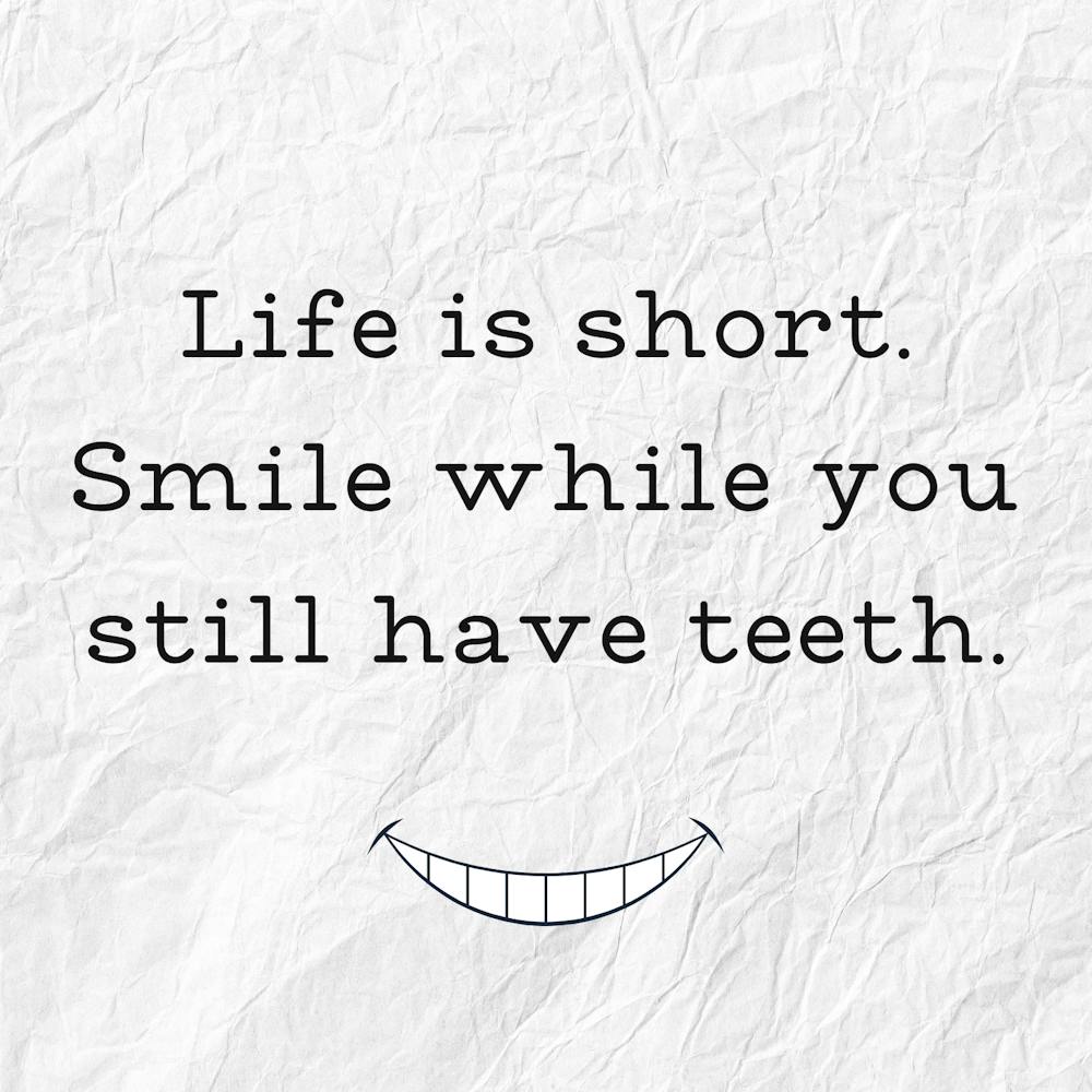 Life Is Short Smile While You Still Have Teeth