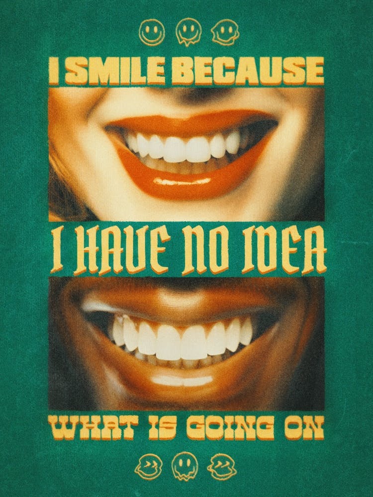 I Smile Because I Have No Idea Whats Going On