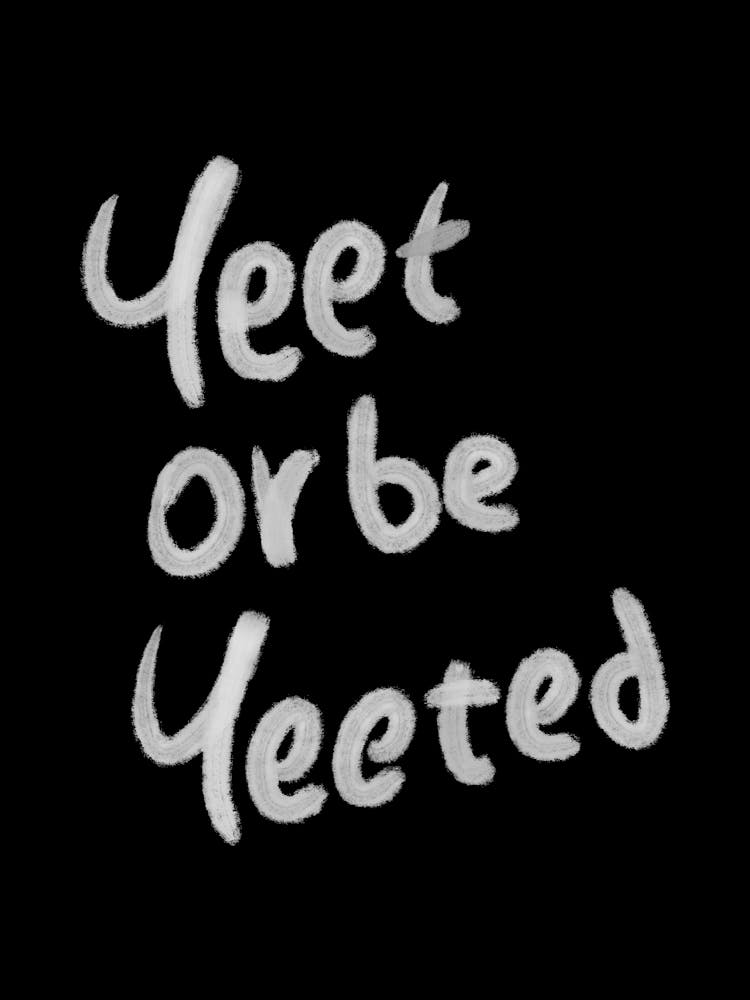 Yeet or be Yeeted Quote - yeet or be yeeted, yeet, yeeted, memes, meme, trending meme, slang, meme culture, popular memes, trending