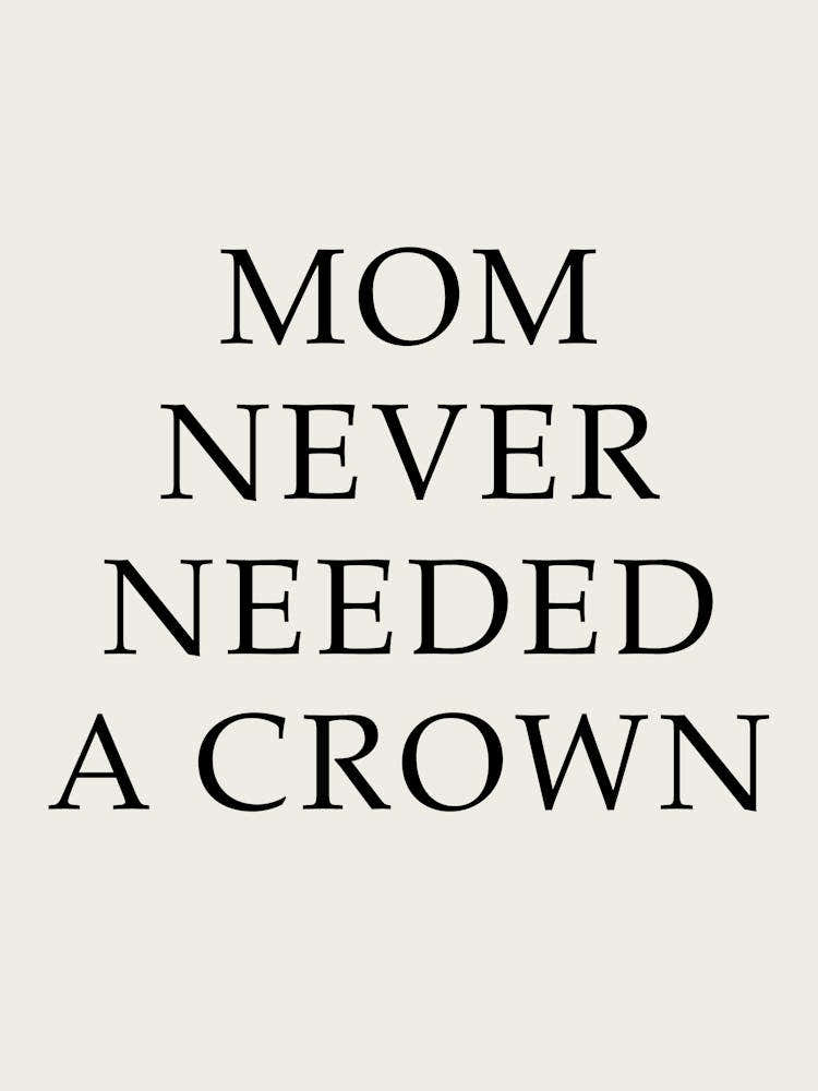 Mom Never Needed A Crown