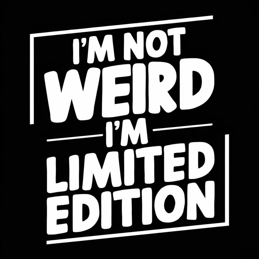 I'M Not Weird I'M Limited Edition 1