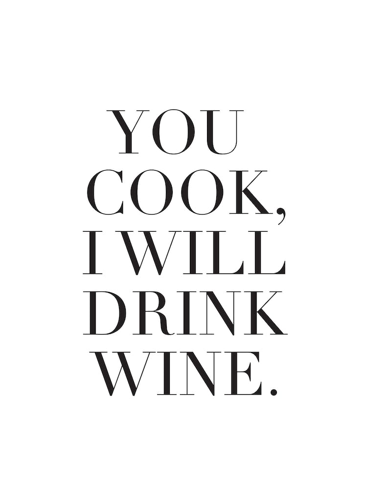You Cook I Will Drink Wine