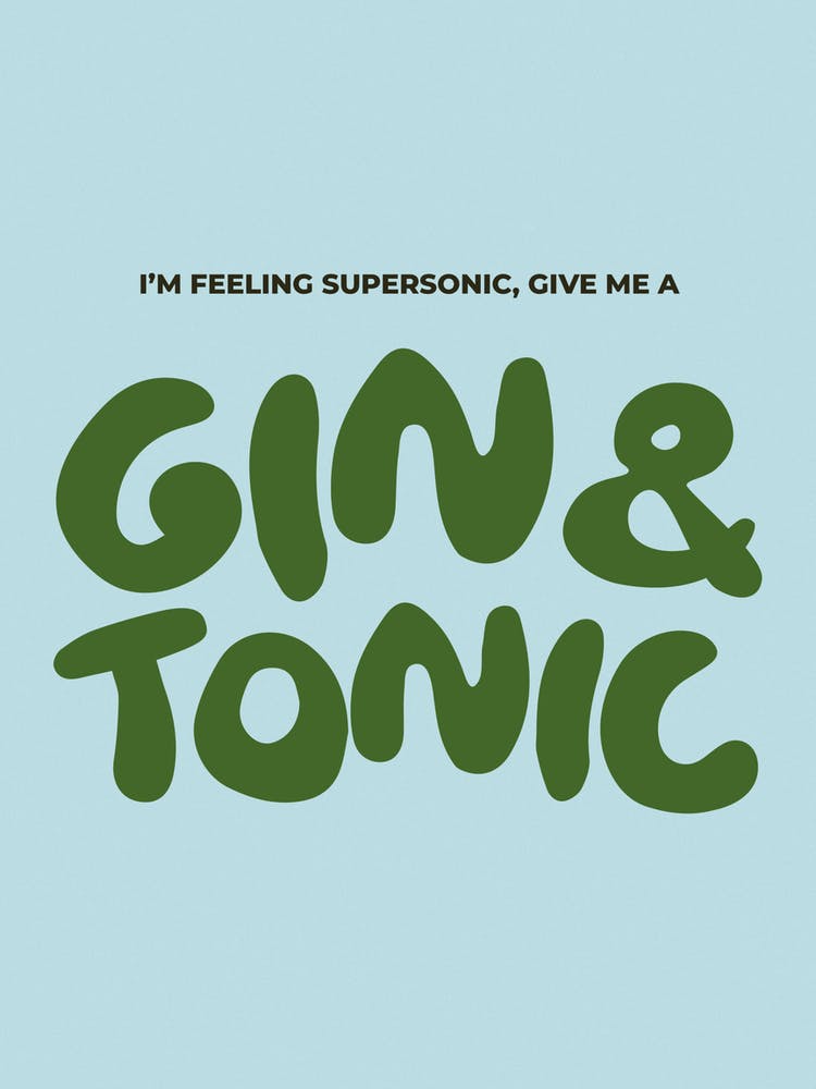 I'm Feeling Super Sonic Give me a Gin And Tonic
