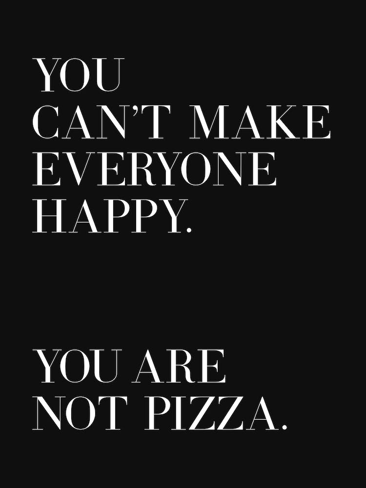 You can't make everyone happy pizza quote 1