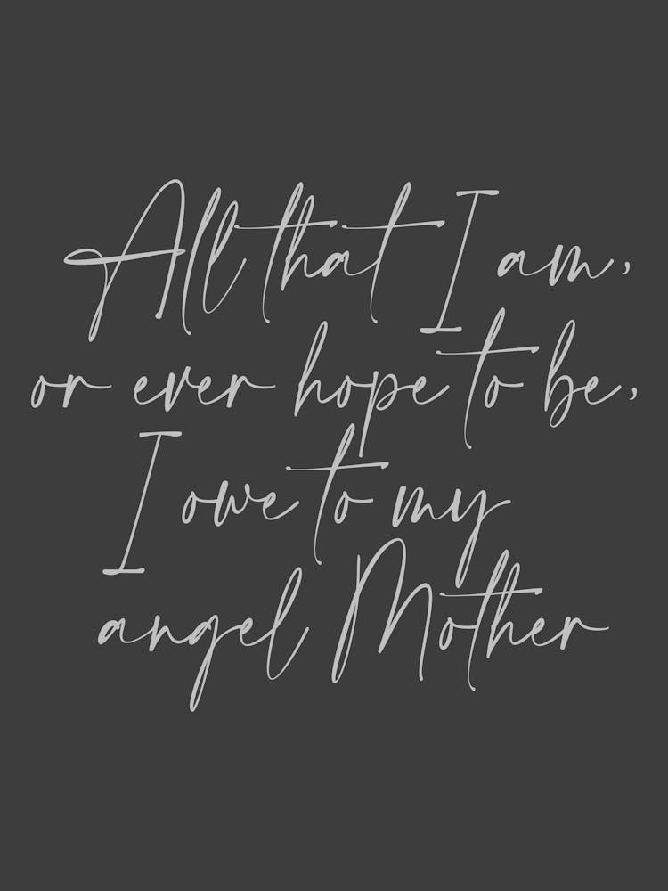 All that I am or Hope to be I owe to my Angel Mother 27