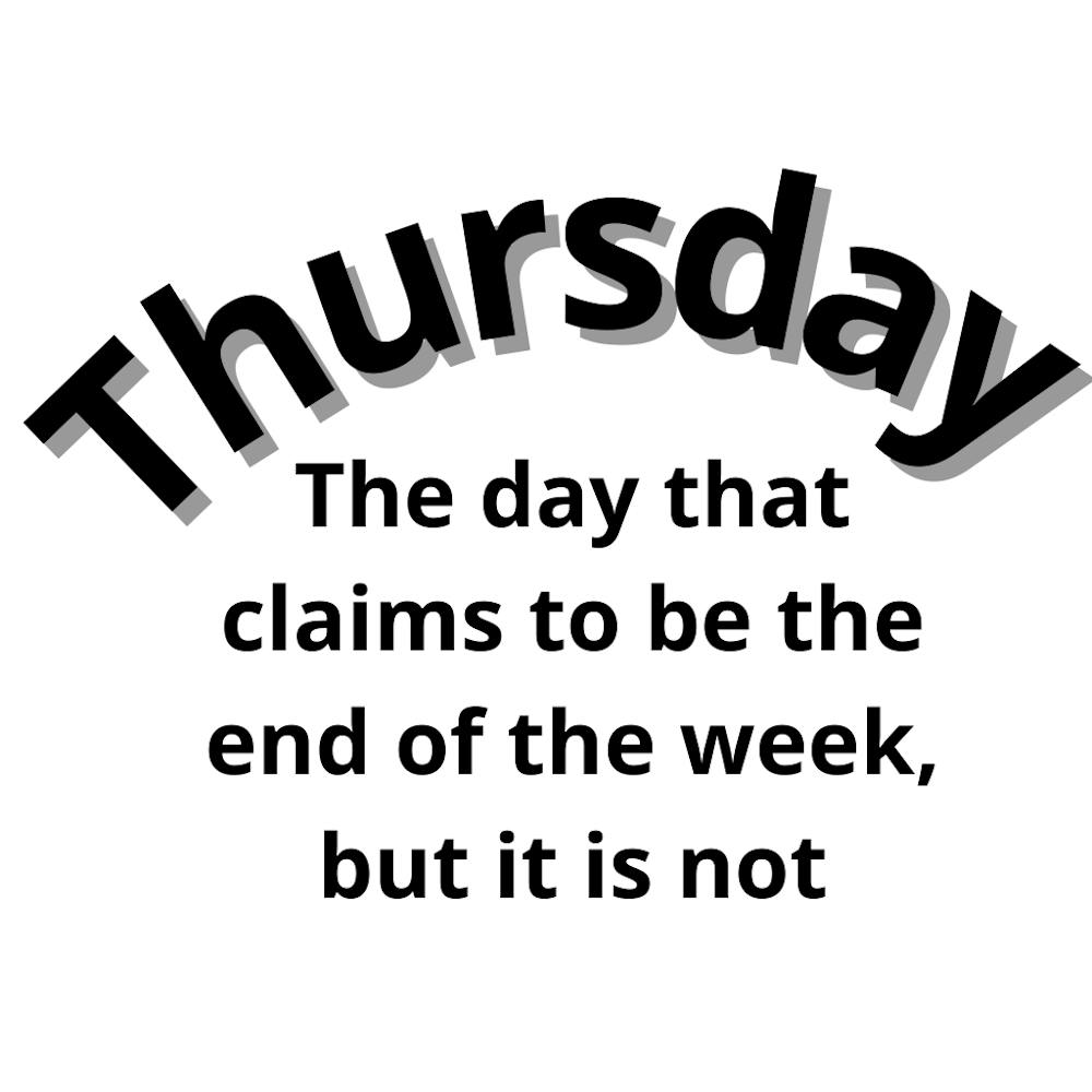Thursday The Day That Claims To Be The End Of The Week But It Is Not