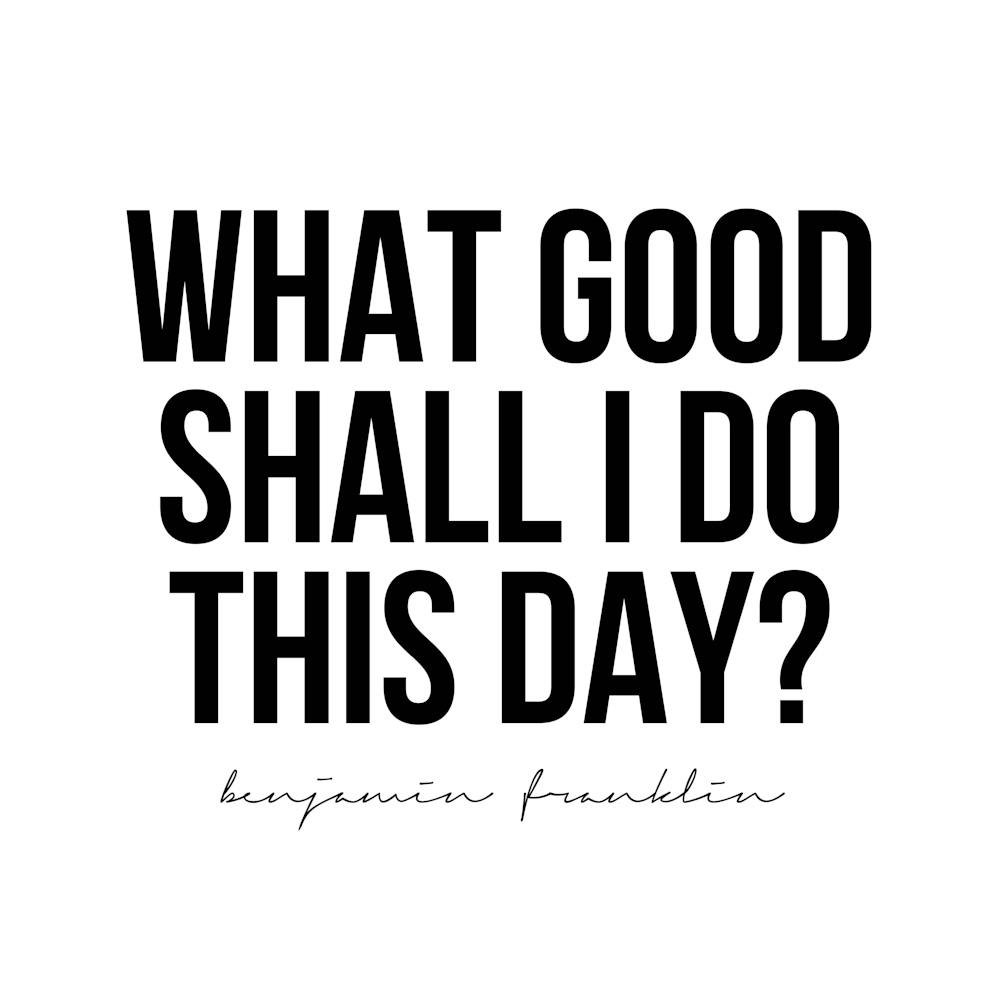 What Good Shall I Do This Day? Benjamin Franklin Quote Square