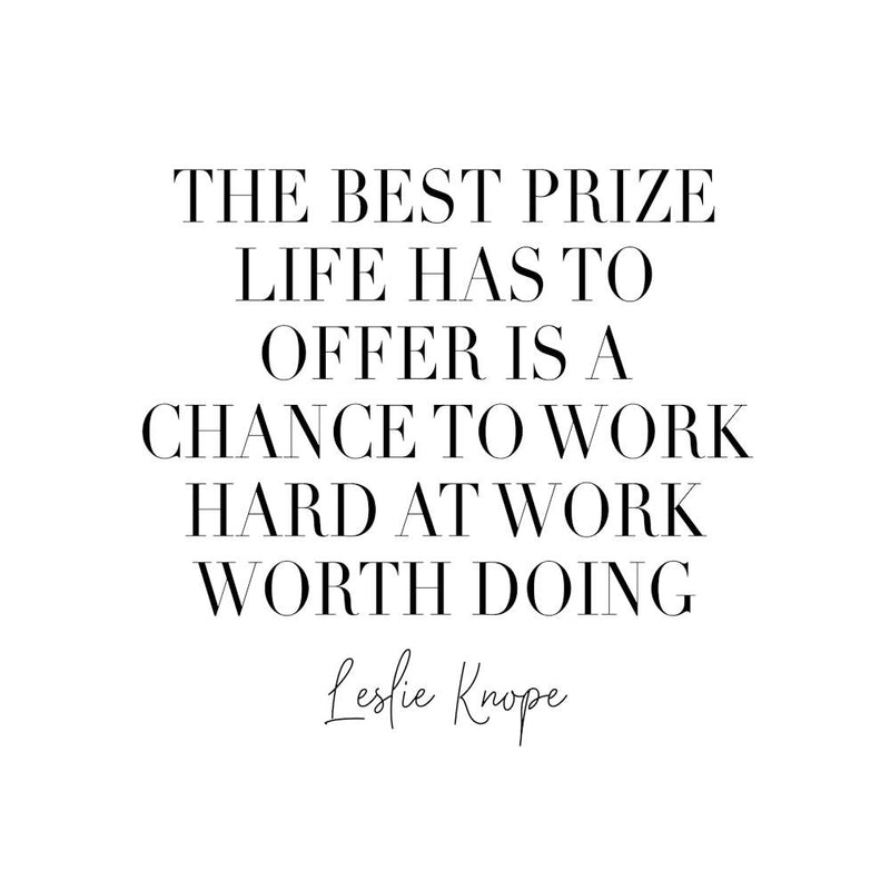 The Best Prize Life Has To Offer Is A Chance To Work Hard At Work Worth Doing