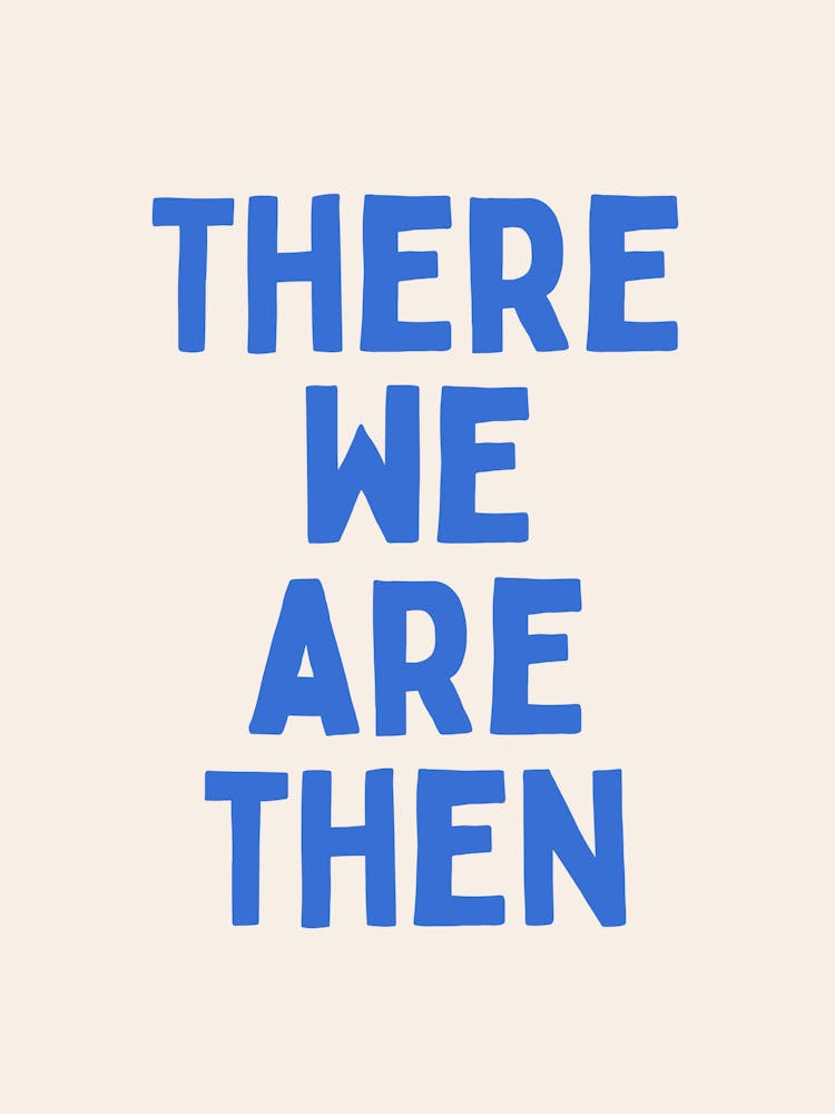 There We Are Then | Oatmeal And Blue