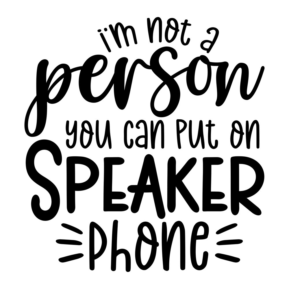 I M Not A Person You Should Put On Speaker Phone