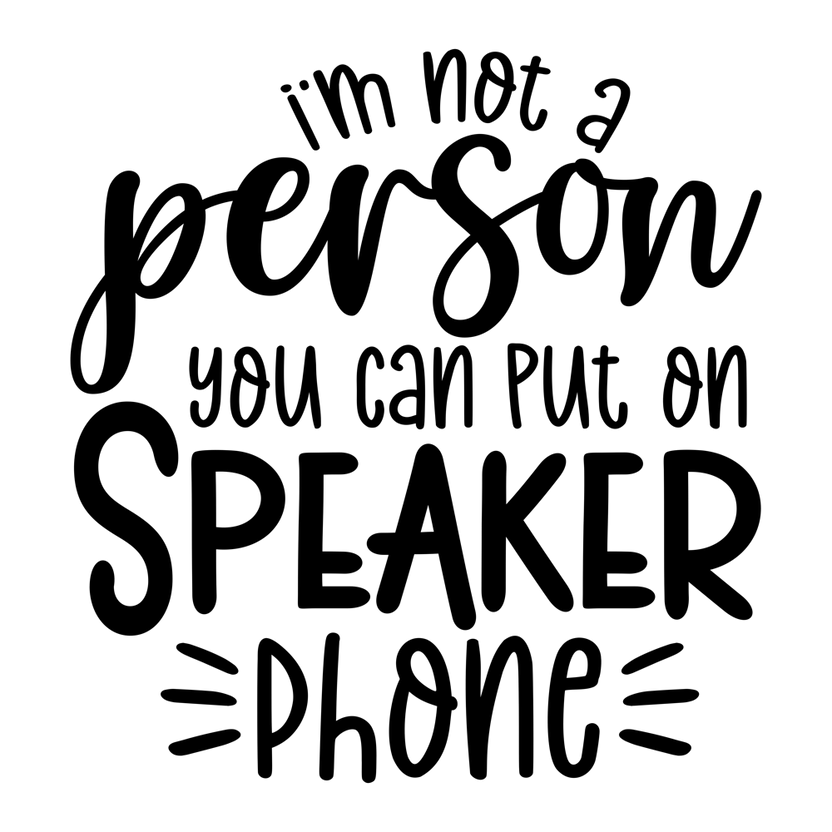 I M Not A Person You Should Put On Speaker Phone