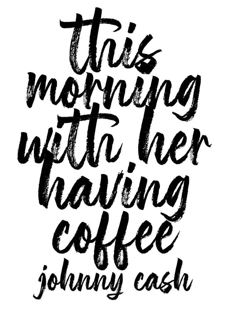 This Morning With Her Having Coffee Johnny Cash Quote Bold Script