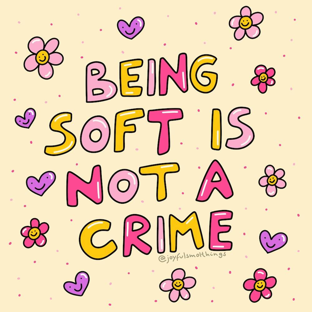 Being Soft Is Not A Crime
