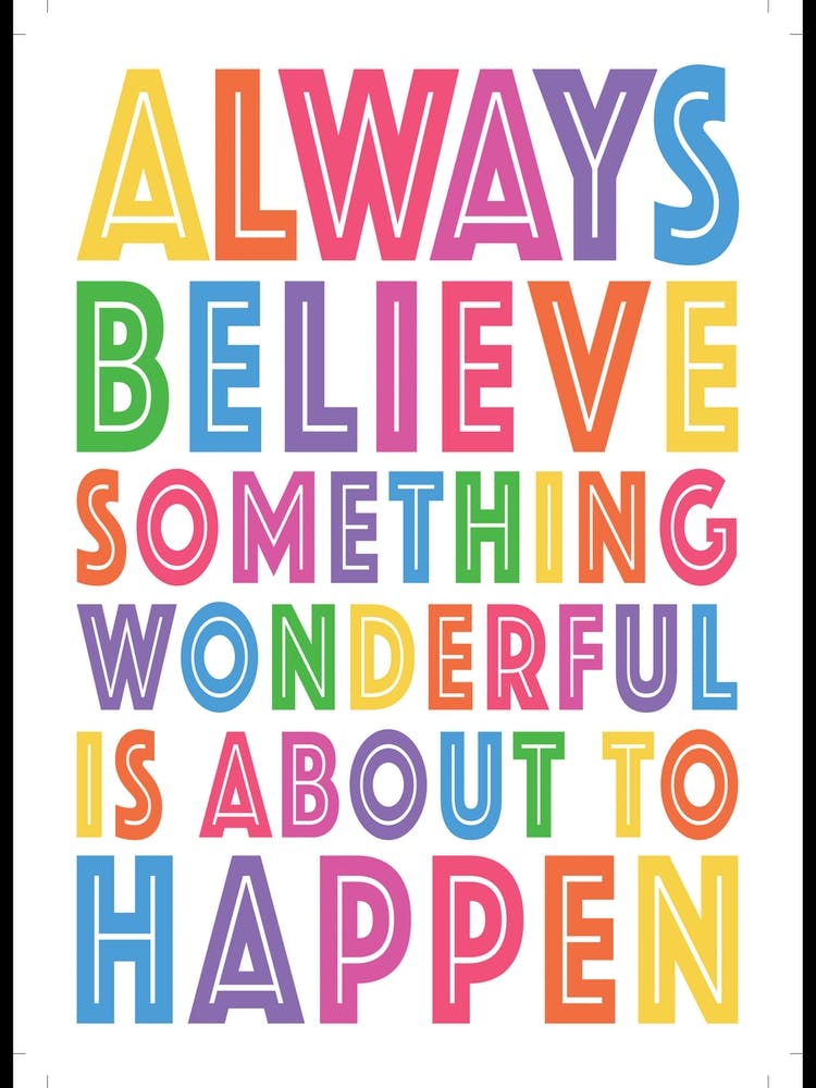 Always Believe Something Wonderful Is About To Happen 02