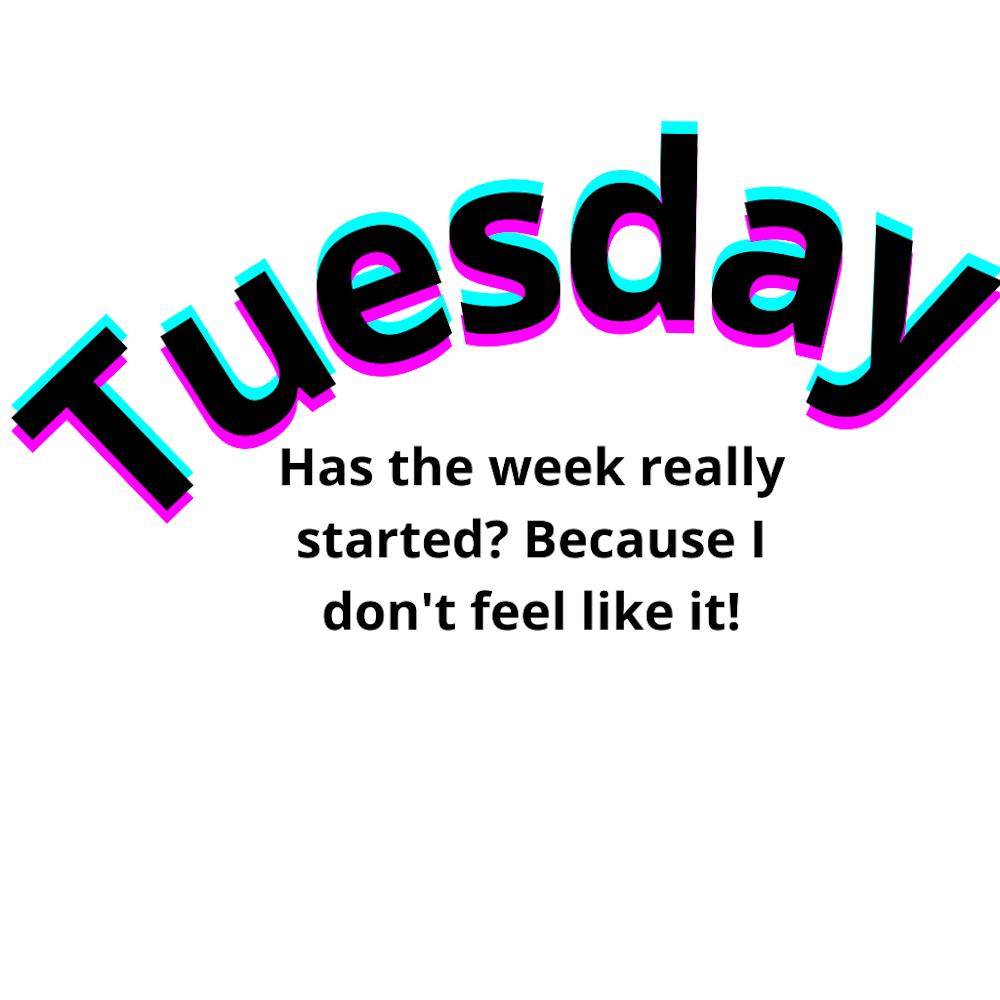 Tuesday Has The Week Really Started Because I Don'T Feel Like It