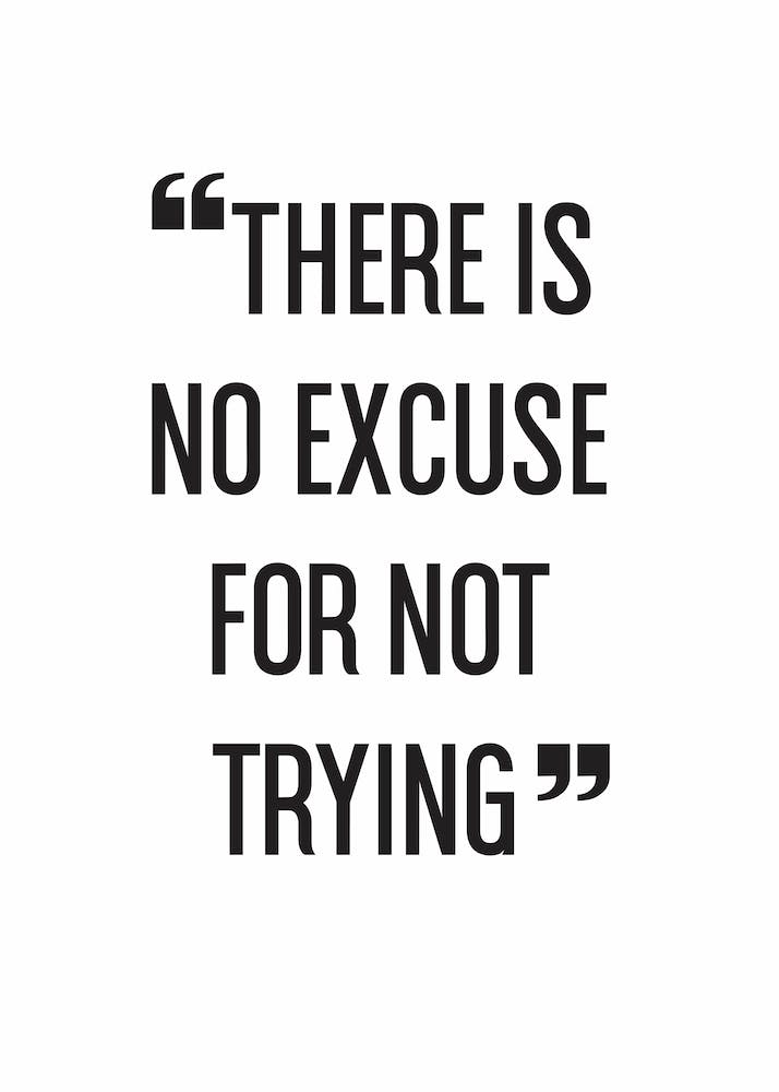 There Is No Excuse For Not Trying