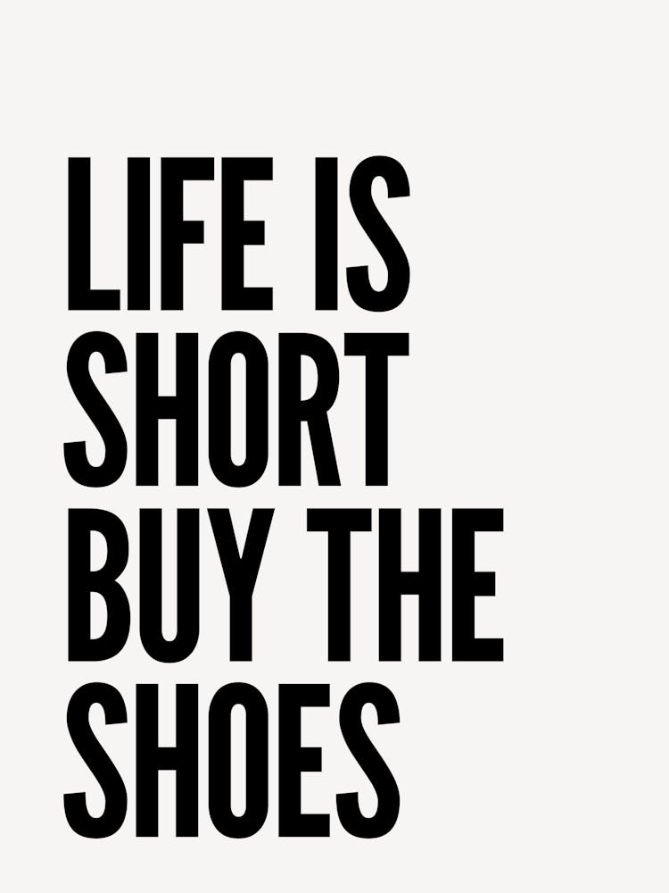 Life Is Short Buy The Shoes