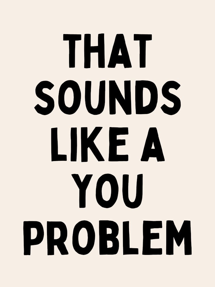 That Sounds Like A You Problem| Bold | Oatmeal And Black