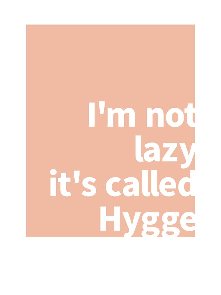 I'm Not Lazy It's Called Hygge