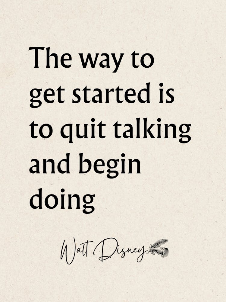 Way To Get Started Is To Quit Talking And Begin Doing - Motivational Quotes