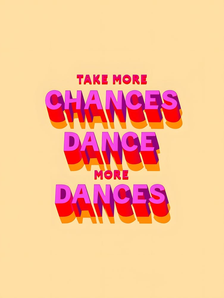 Take More Chances Dance More Dances
