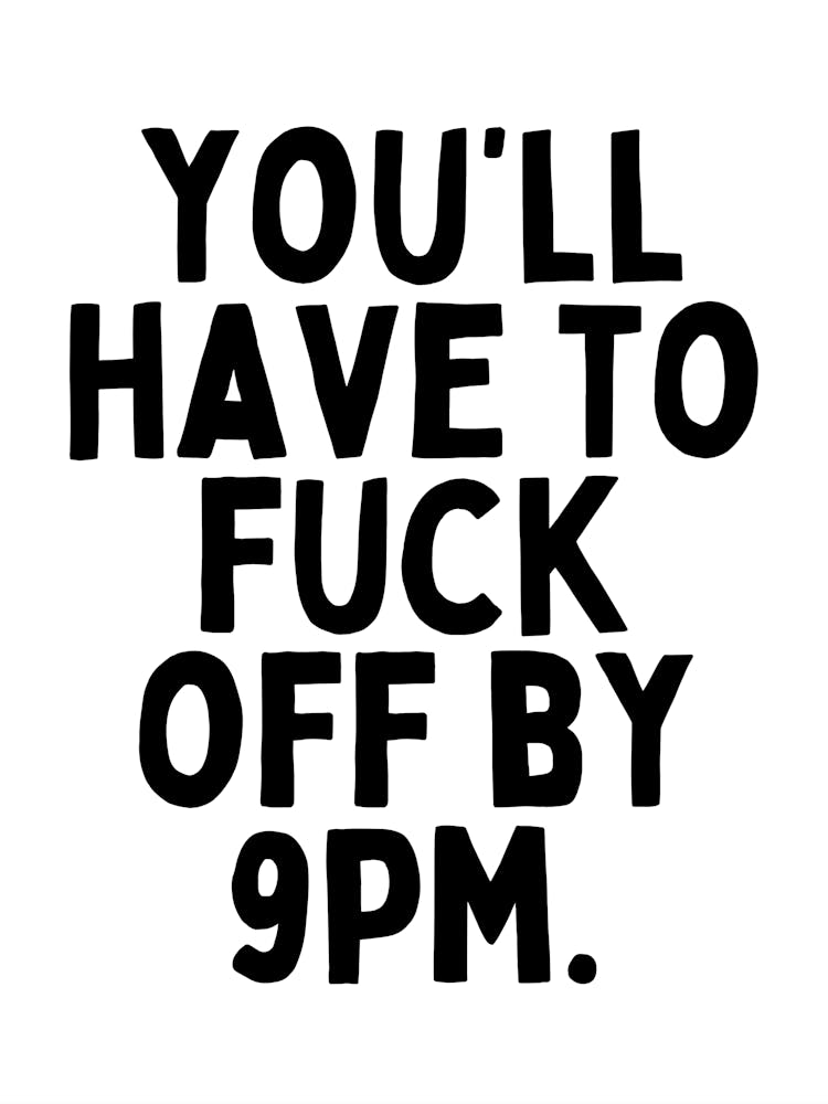 You'll Have To Fuck Off By 9pm | Black And White
