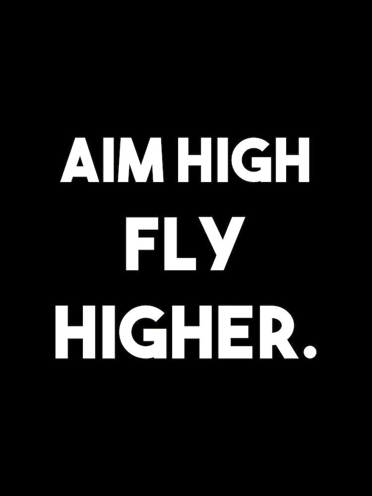 Aim high fly higher black and white